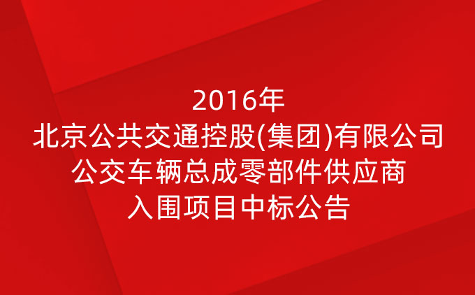 2016年北京公共交通控股(集團(tuán))有限公司公交車輛總成零部件供應(yīng)商入圍項目中標(biāo)公告